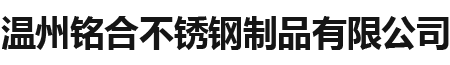 溫州銘合不銹鋼制品有限公司-溫州銘合不銹鋼制品有限公司